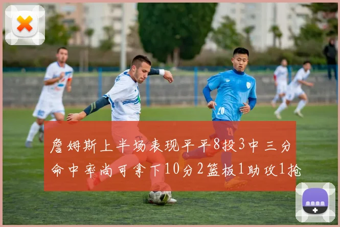 詹姆斯上半场表现平平8投3中三分命中率尚可拿下10分2篮板1助攻1抢断1盖帽
